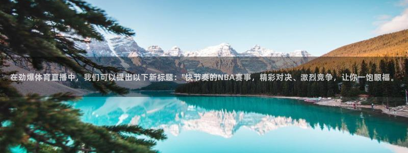 在劲爆体育直播中，我们可以提出以下新标题：\