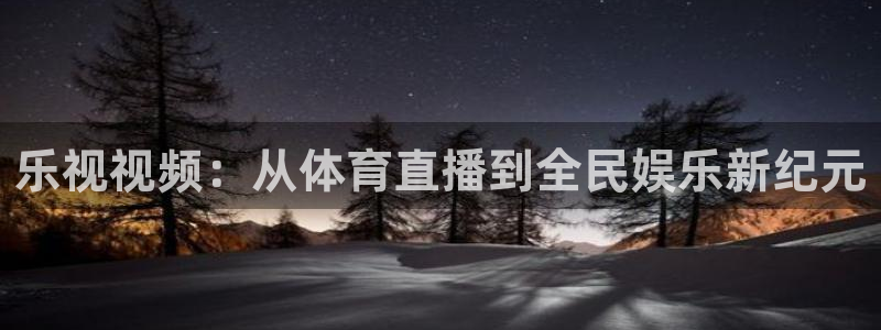 乐视视频：从体育直播到全民娱乐新纪元