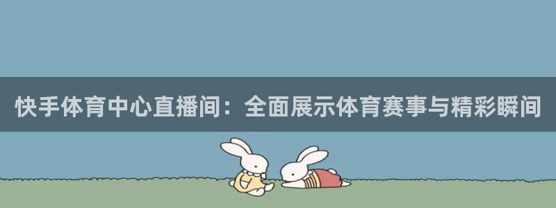 快手体育中心直播间：全面展示体育赛事与精彩瞬间