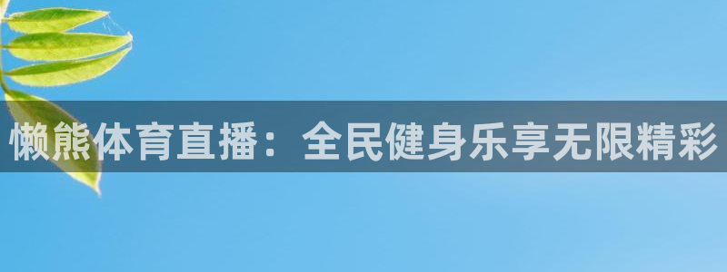 懒熊体育直播：全民健身乐享无限精彩